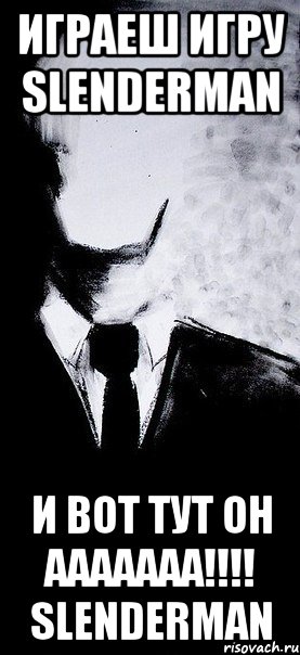 играеш игру slenderman и вот тут он ааааааа!!! slenderman