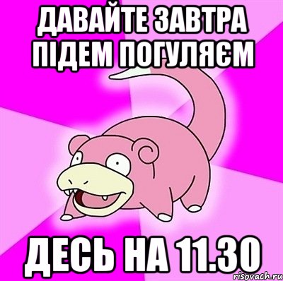 давайте завтра підем погуляєм десь на 11.30, Мем слоупок