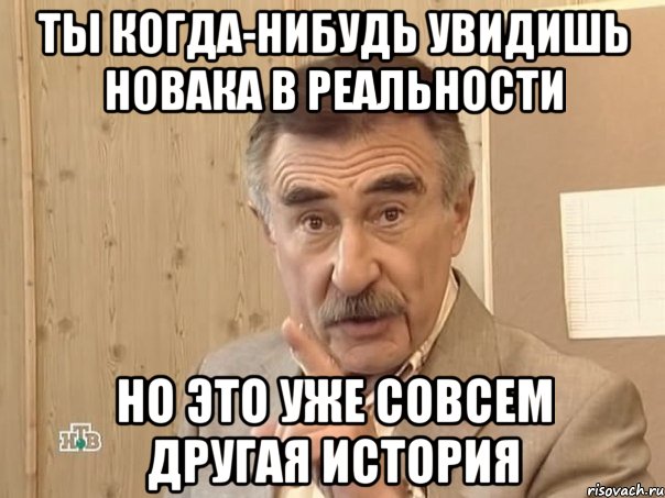 ты когда-нибудь увидишь новака в реальности но это уже совсем другая история, Мем Каневский (Но это уже совсем другая история)