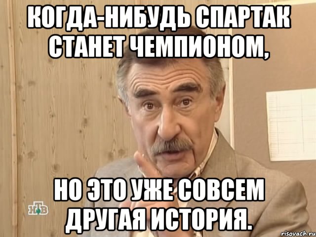 когда-нибудь спартак станет чемпионом, но это уже совсем другая история., Мем Каневский (Но это уже совсем другая история)