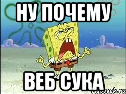 ну почему веб сука, Мем Спанч Боб плачет