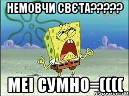 немовчи свєта??? меі сумно=((((, Мем Спанч Боб плачет