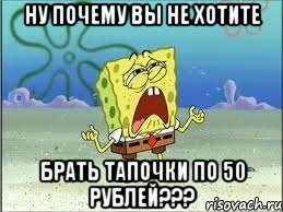 ну почему вы не хотите брать тапочки по 50 рублей???