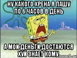 ну какого хрена я пашу по 6 часов в день а мои деньги достаются хуй знает кому, Мем Спанч Боб плачет