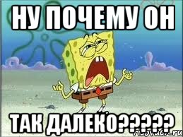 ну почему он так далеко???, Мем Спанч Боб плачет