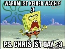 warum ist keiner wach ? :'( p.s. chris ist gay <3, Мем Спанч Боб плачет