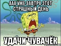 ааа уже завтра этот страшный день удачи чувачёк, Мем Спанч Боб плачет