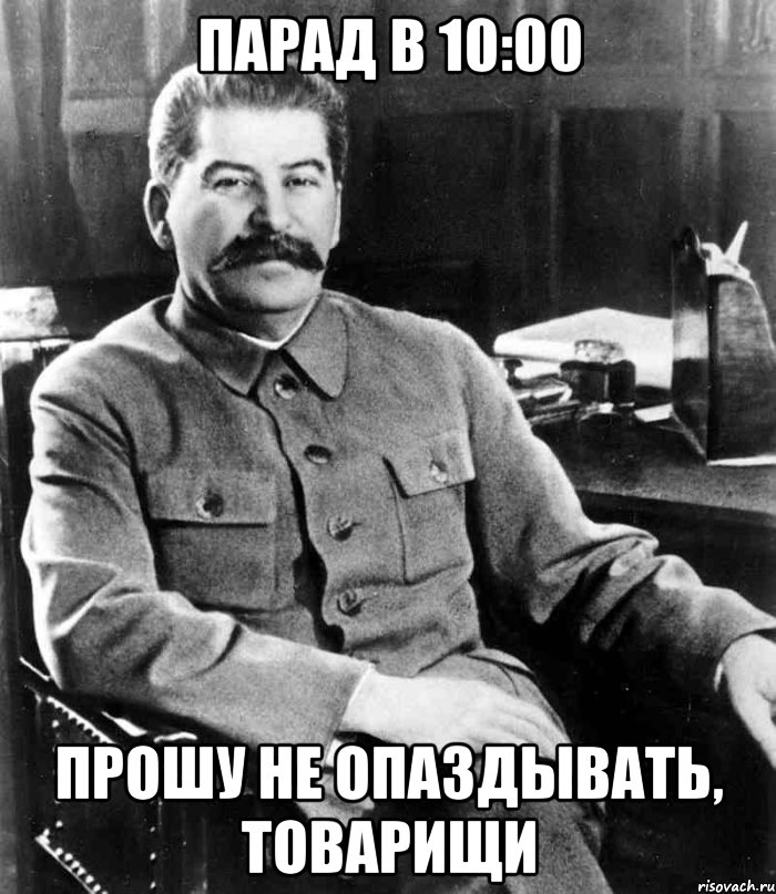 парад в 10:00 прошу не опаздывать, товарищи, Мем  иосиф сталин