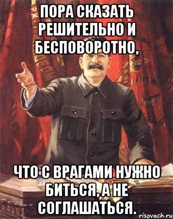 пора сказать решительно и бесповоротно, что с врагами нужно биться, а не соглашаться., Мем  сталин цветной