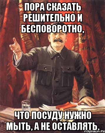 пора сказать решительно и бесповоротно, что посуду нужно мыть, а не оставлять., Мем  сталин цветной