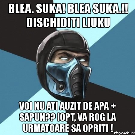 blea. suka! blea suka.!! dischiditi liuku voi nu ati auzit de apa + sapun?? iopt, va rog la urmatoare sa opriti !, Мем Саб-Зиро