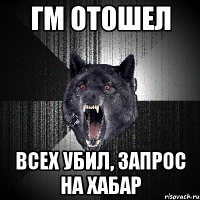 гм отошел всех убил, запрос на хабар, Мем Сумасшедший волк