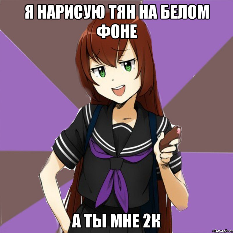 я нарисую тян на белом фоне а ты мне 2к