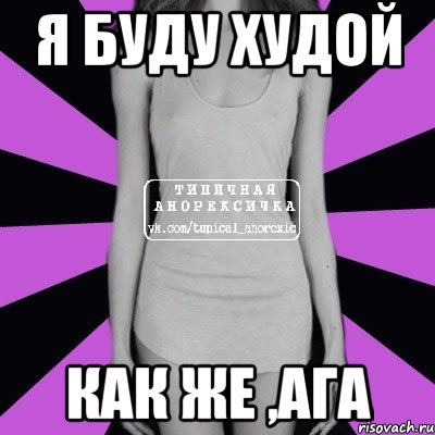 я буду худой как же ,ага, Мем Типичная анорексичка