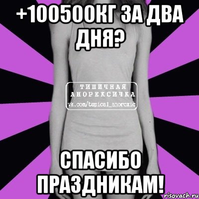 +100500кг за два дня? спасибо праздникам!, Мем Типичная анорексичка