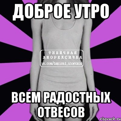 доброе утро всем радостных отвесов, Мем Типичная анорексичка