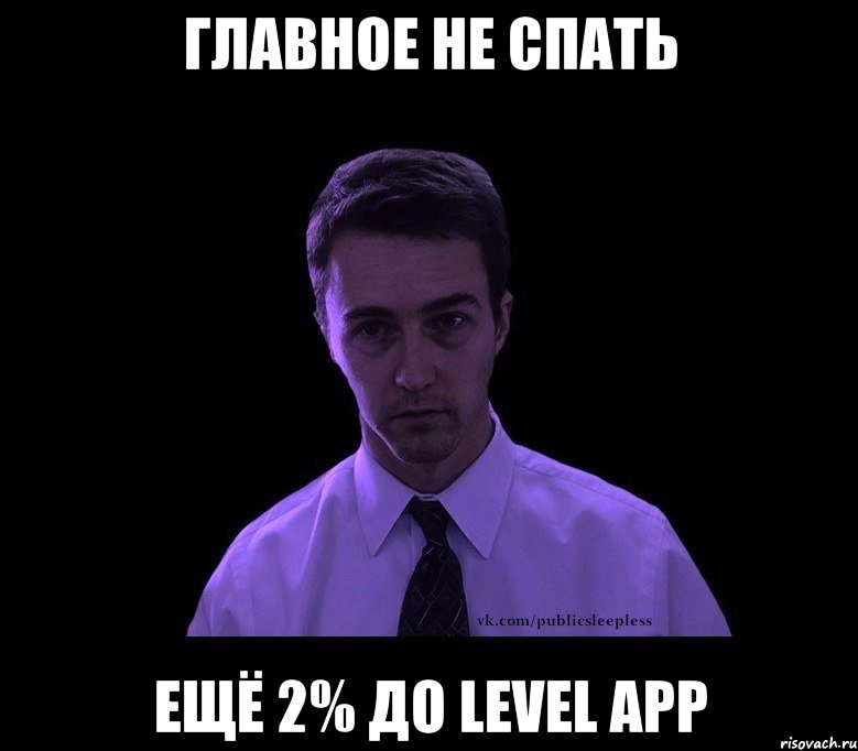 главное не спать ещё 2% до level app, Мем типичный недосыпающий