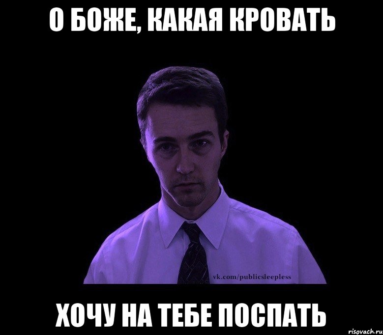 о боже, какая кровать хочу на тебе поспать, Мем типичный недосыпающий