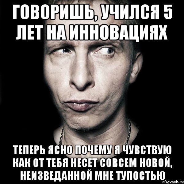 говоришь, учился 5 лет на инновациях теперь ясно почему я чувствую как от тебя несет совсем новой, неизведанной мне тупостью, Мем  Типичный Охлобыстин