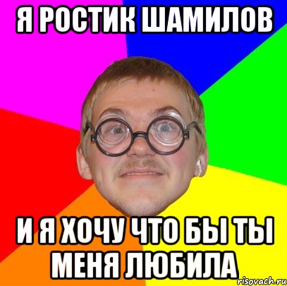 я ростик шамилов и я хочу что бы ты меня любила, Мем Типичный ботан