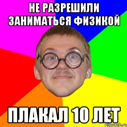 не разрешили заниматься физикой плакал 10 лет, Мем Типичный ботан