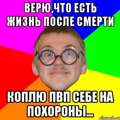 верю,что есть жизнь после смерти коплю пвп себе на похороны..., Мем Типичный ботан