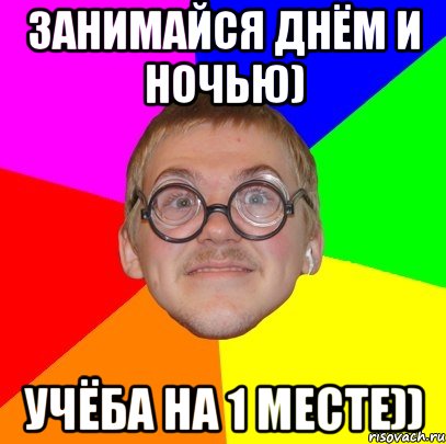 занимайся днём и ночью) учёба на 1 месте)), Мем Типичный ботан