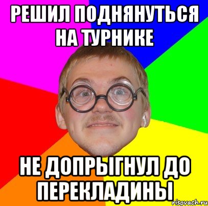 решил поднянуться на турнике не допрыгнул до перекладины, Мем Типичный ботан