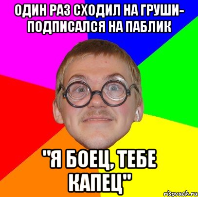 один раз сходил на груши- подписался на паблик "я боец, тебе капец", Мем Типичный ботан