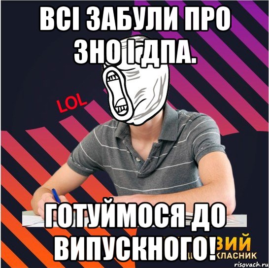 всі забули про зно і дпа. готуймося до випускного!