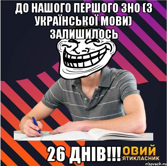 до нашого першого зно (з української мови) залишилось 26 днів!!!