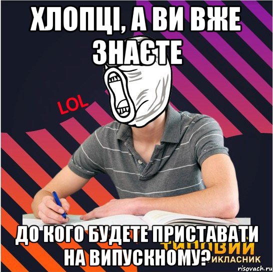 хлопці, а ви вже знаєте до кого будете приставати на випускному?, Мем Типовий одинадцятикласник