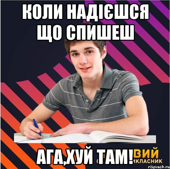 коли надієшся що спишеш ага,хуй там!, Мем Типовий одинадцятикласник