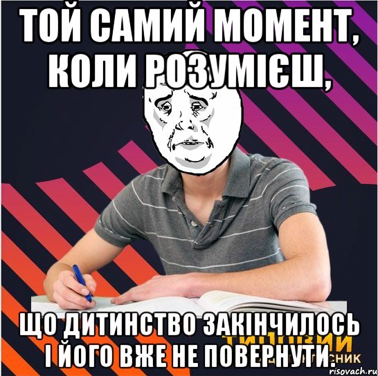 той самий момент, коли розумієш, що дитинство закінчилось і його вже не повернути., Мем Типовий одинадцятикласник