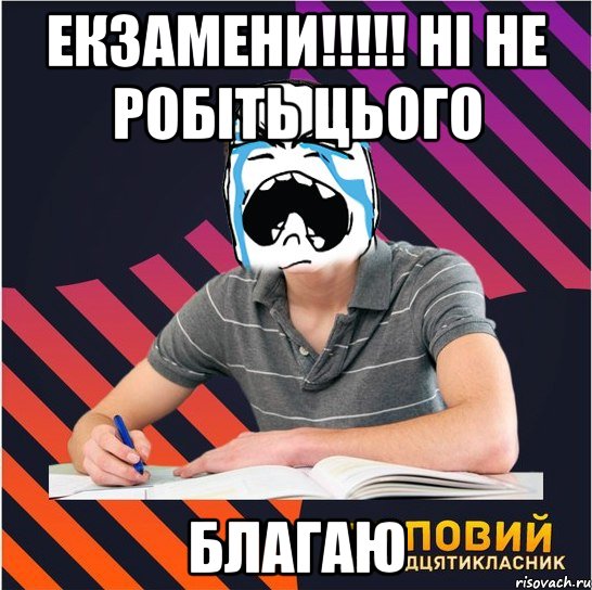 екзамени!!! ні не робіть цього благаю, Мем Типовий одинадцятикласник