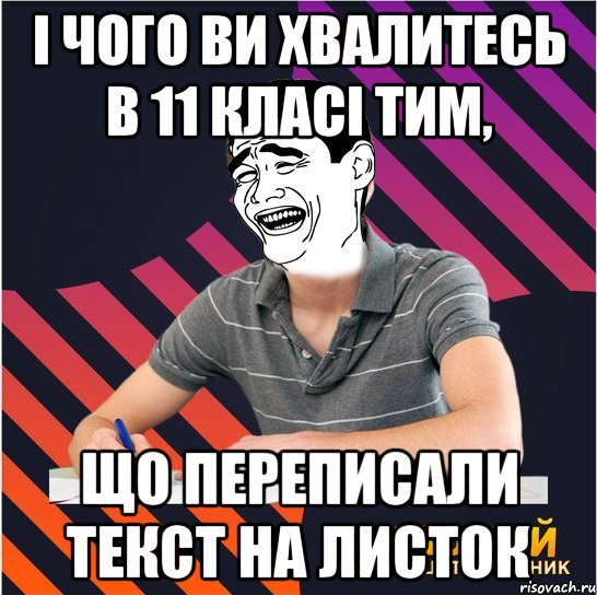 і чого ви хвалитесь в 11 класі тим, що переписали текст на листок, Мем Типовий одинадцятикласник