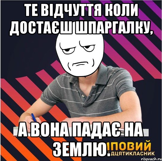 те відчуття коли достаєш шпаргалку, а вона падає на землю.