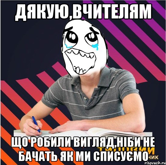 дякую,вчителям що робили вигляд,ніби не бачать як ми списуємо, Мем Типовий одинадцятикласник