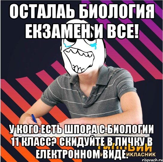 осталаь биология екзамен и все! у кого есть шпора с биологии 11 класс? скидуйте в личку в електронном виде., Мем Типовий одинадцятикласник