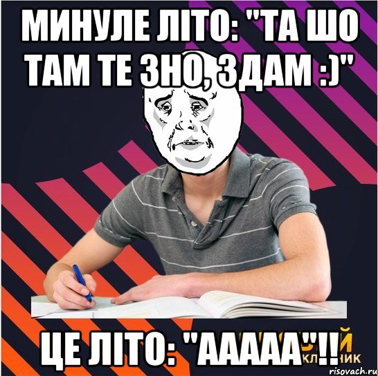 минуле літо: "та шо там те зно, здам :)" це літо: "ааааа"!!, Мем Типовий одинадцятикласник