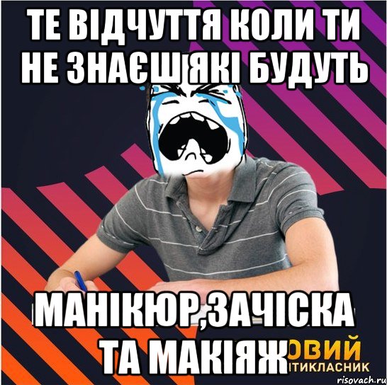 те відчуття коли ти не знаєш які будуть манікюр,зачіска та макіяж, Мем Типовий одинадцятикласник