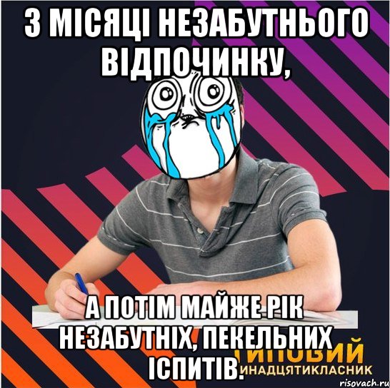 3 місяці незабутнього відпочинку, а потім майже рік незабутніх, пекельних іспитів., Мем Типовий одинадцятикласник