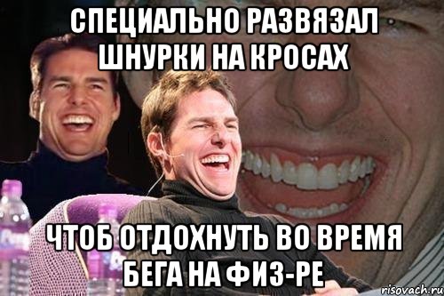 специально развязал шнурки на кросах чтоб отдохнуть во время бега на физ-ре, Мем том круз