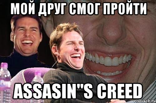 мой друг смог пройти assasin"s creed, Мем том круз