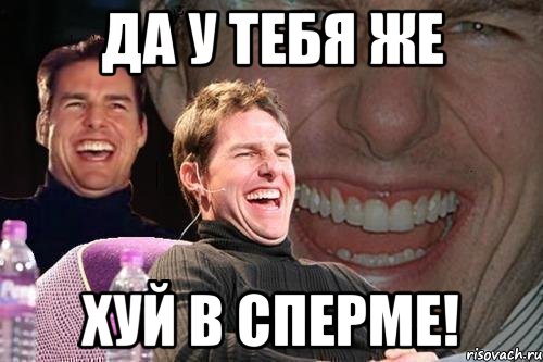 да у тебя же хуй в сперме!, Мем том круз