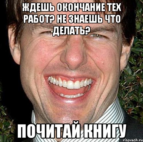 ждешь окончание тех работ? не знаешь что делать? почитай книгу, Мем Том Круз