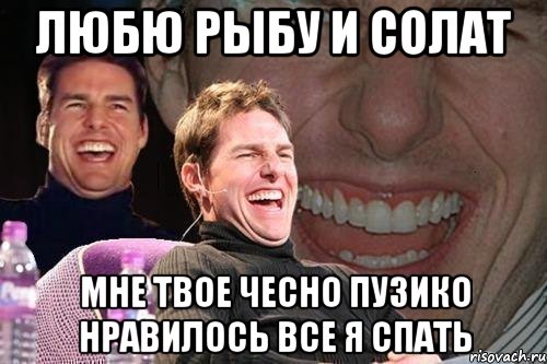 любю рыбу и солат мне твое чесно пузико нравилось все я спать, Мем том круз