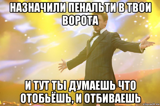 назначили пенальти в твои ворота и тут ты думаешь что отобьёшь, и отбиваешь, Мем Тони Старк (Роберт Дауни младший)