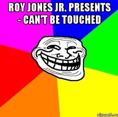 roy jones jr. presents - can't be touched , Мем Тролль Адвайс