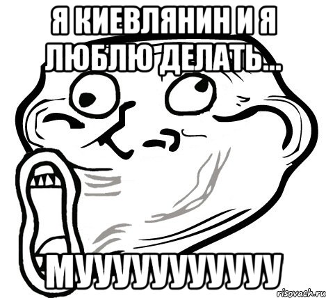 я киевлянин и я люблю делать... мууууууууууу, Мем  Trollface LOL